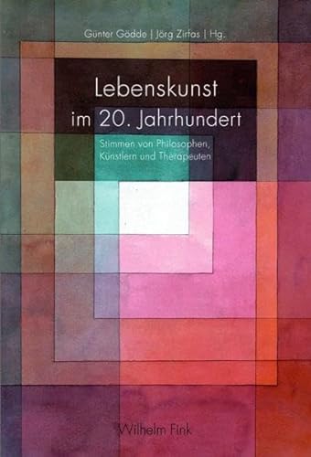 Lebenskunst im 20. Jahrhundert. Stimmen von Philosophen, Künstlern und Therapeuten von Wilhelm Fink Verlag